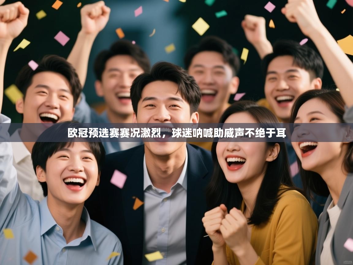 欧冠预选赛赛况激烈，球迷呐喊助威声不绝于耳