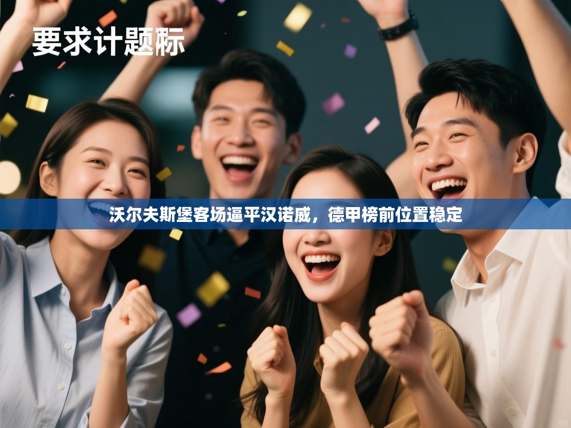 沃尔夫斯堡客场逼平汉诺威，德甲榜前位置稳定  第1张