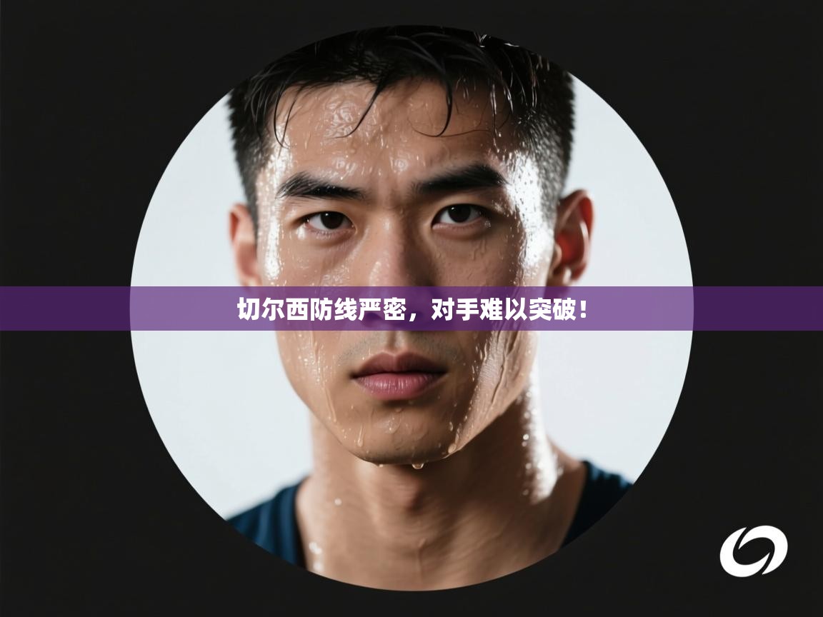 切尔西防线严密,对手难以突破! 第1张